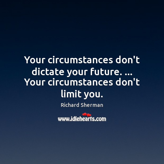 Your circumstances don’t dictate your future. … Your circumstances don’t limit you. Richard Sherman Picture Quote