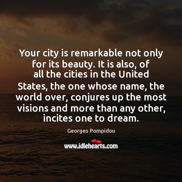 Your city is remarkable not only for its beauty. It is also, Georges Pompidou Picture Quote