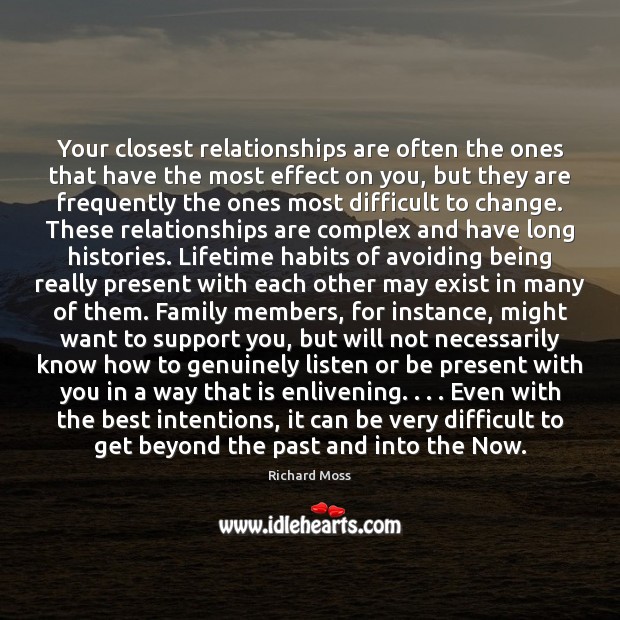 Your closest relationships are often the ones that have the most effect Richard Moss Picture Quote