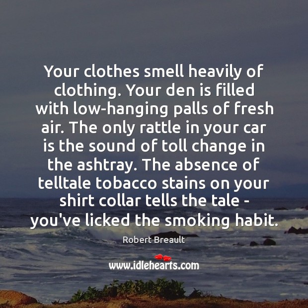 Your clothes smell heavily of clothing. Your den is filled with low-hanging Car Quotes Image