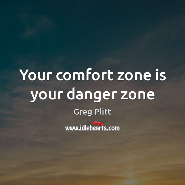 Your comfort zone is your danger zone Greg Plitt Picture Quote