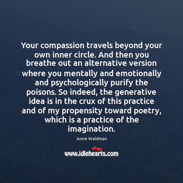 Your compassion travels beyond your own inner circle. And then you breathe Anne Waldman Picture Quote