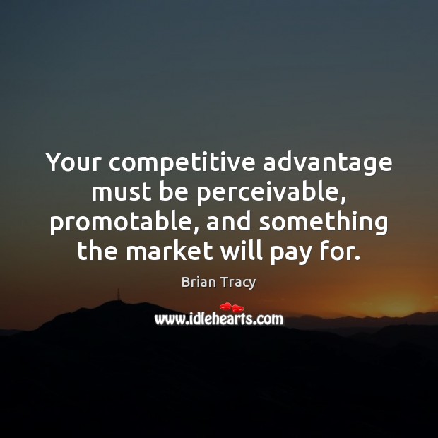 Your competitive advantage must be perceivable, promotable, and something the market will Brian Tracy Picture Quote
