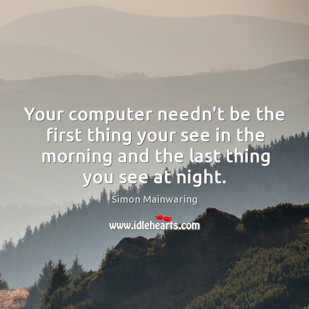 Your computer needn’t be the first thing your see in the morning Simon Mainwaring Picture Quote