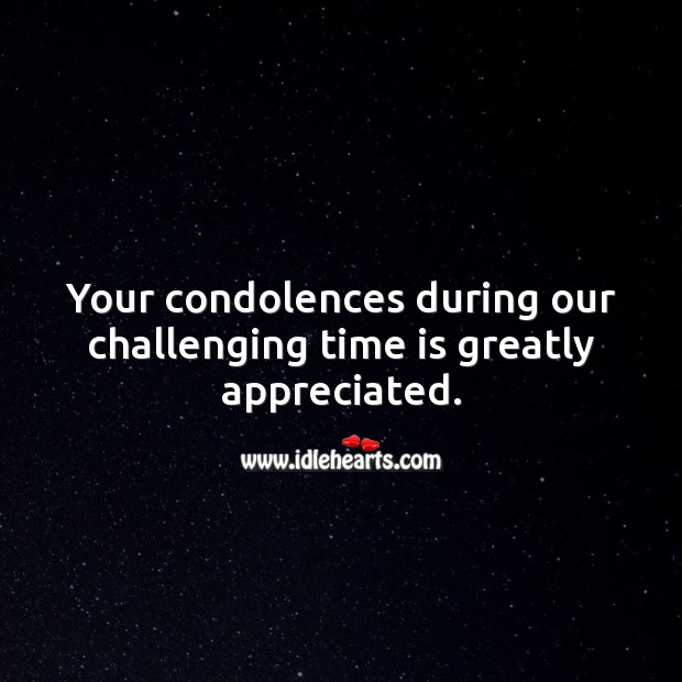 Your condolences during our challenging time is greatly appreciated. Time Quotes Image