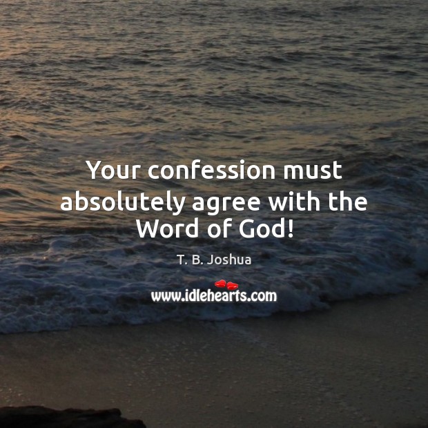 Your confession must absolutely agree with the Word of God! T. B. Joshua Picture Quote