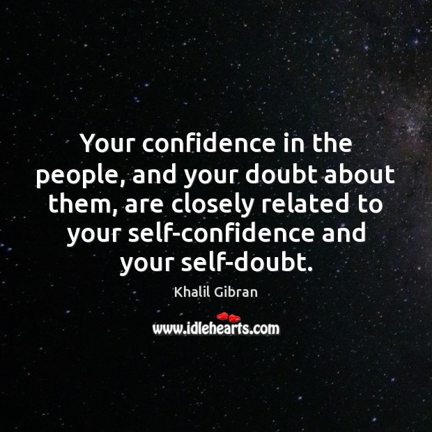 Your confidence in the people, and your doubt about them, are closely Image
