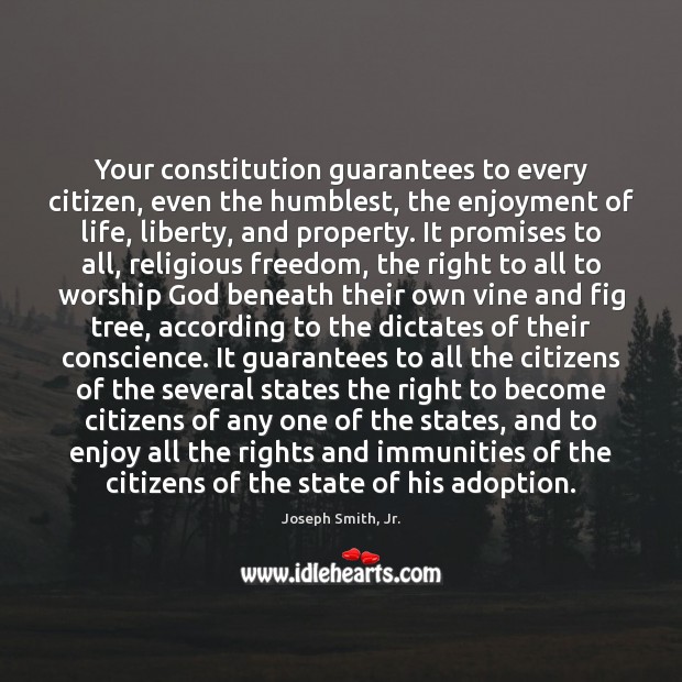 Your constitution guarantees to every citizen, even the humblest, the enjoyment of Joseph Smith, Jr. Picture Quote