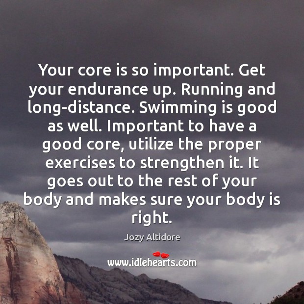 Your core is so important. Get your endurance up. Running and long-distance. Jozy Altidore Picture Quote