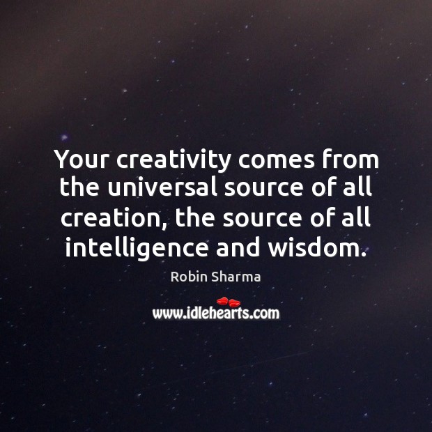 Your creativity comes from the universal source of all creation, the source Robin Sharma Picture Quote