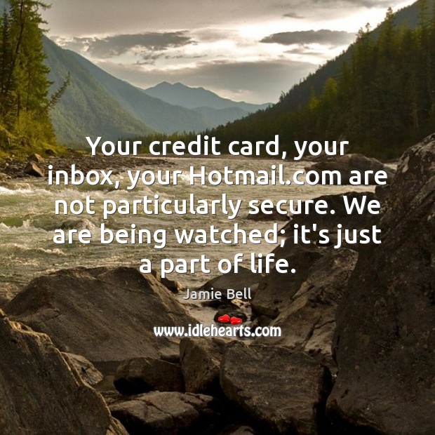 Your credit card, your inbox, your Hotmail.com are not particularly secure. Jamie Bell Picture Quote