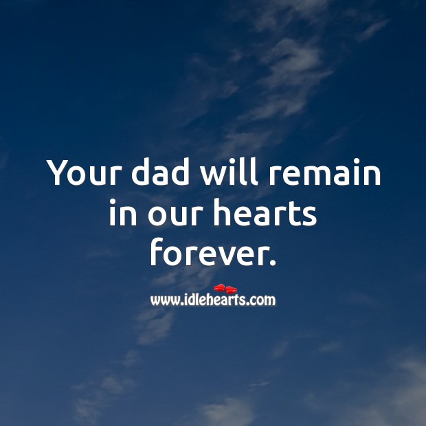 Your dad will remain in our hearts forever. Image