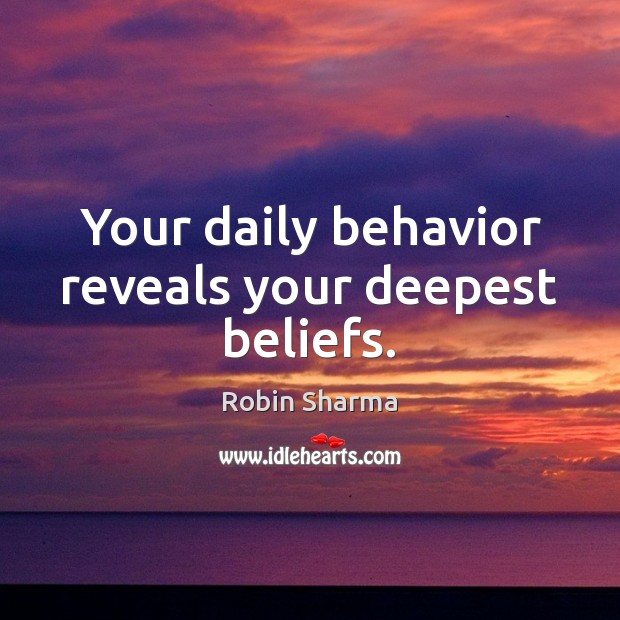 Your daily behavior reveals your deepest beliefs. Robin Sharma Picture Quote