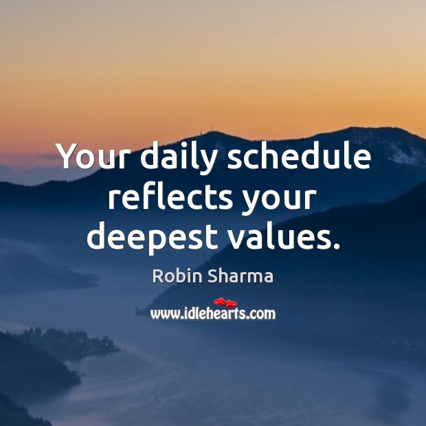 Your daily schedule reflects your deepest values. Robin Sharma Picture Quote