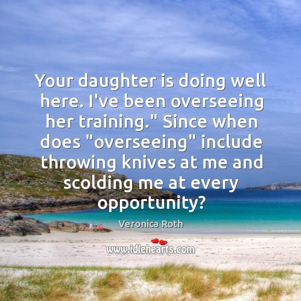 Your daughter is doing well here. I’ve been overseeing her training.” Since Daughter Quotes Image