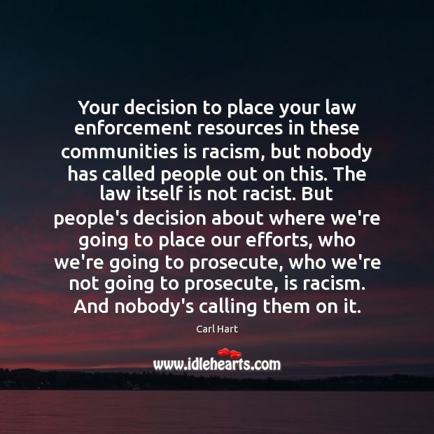 Your decision to place your law enforcement resources in these communities is Carl Hart Picture Quote