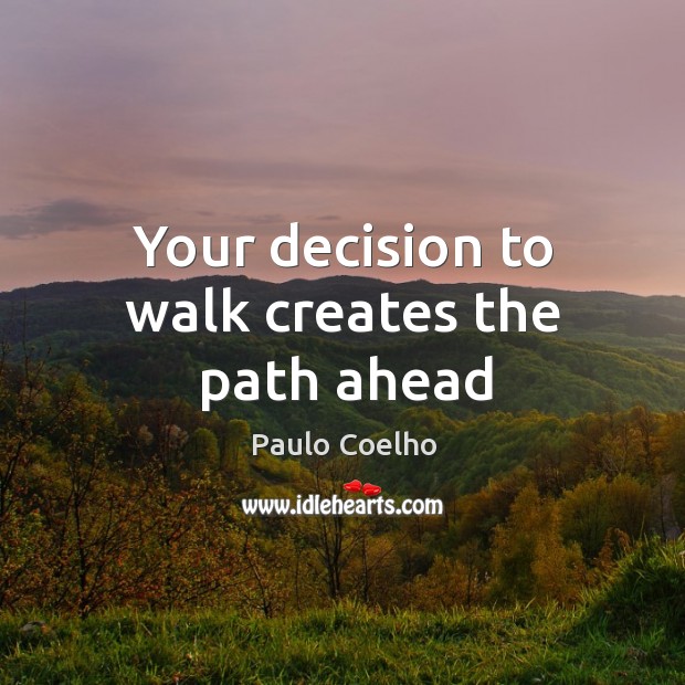 Your decision to walk creates the path ahead Paulo Coelho Picture Quote