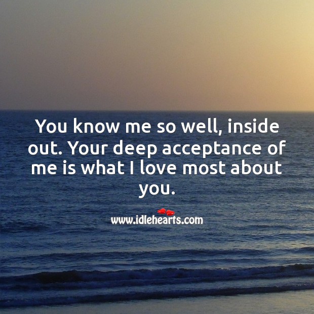 Your deep acceptance of me is what I love most about you. Sweet Love Quotes Image