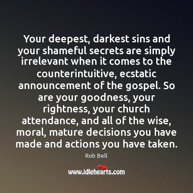 Your deepest, darkest sins and your shameful secrets are simply irrelevant when Rob Bell Picture Quote