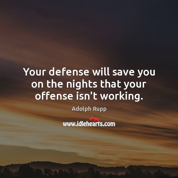Your defense will save you on the nights that your offense isn’t working. Adolph Rupp Picture Quote