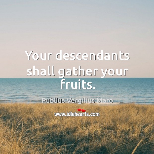 Your descendants shall gather your fruits. Image