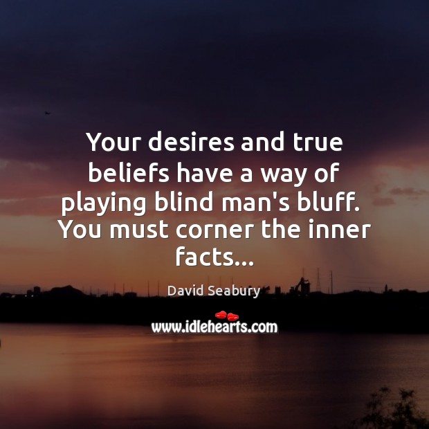 Your desires and true beliefs have a way of playing blind man’s 