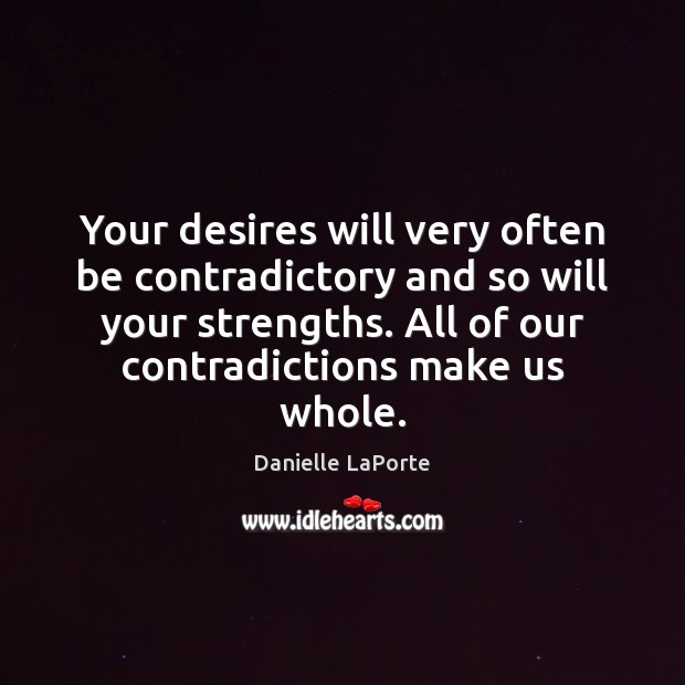 Your desires will very often be contradictory and so will your strengths. Danielle LaPorte Picture Quote