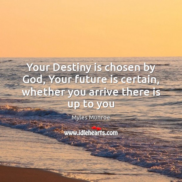 Your Destiny is chosen by God, Your future is certain, whether you Myles Munroe Picture Quote