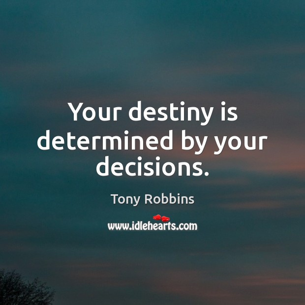 Your destiny is determined by your decisions. Tony Robbins Picture Quote