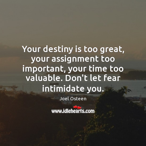Your destiny is too great, your assignment too important, your time too 