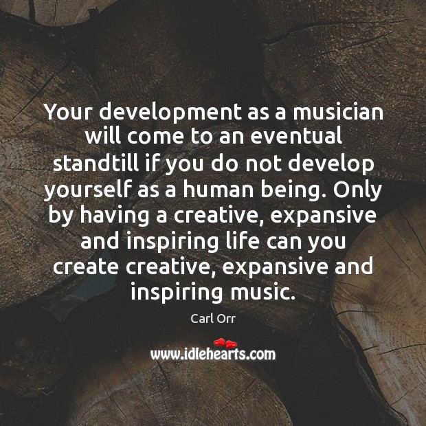 Your development as a musician will come to an eventual standtill if Carl Orr Picture Quote