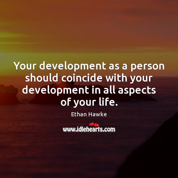 Your development as a person should coincide with your development in all Ethan Hawke Picture Quote