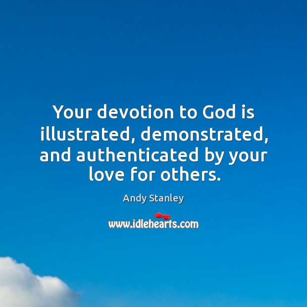 Your devotion to God is illustrated, demonstrated, and authenticated by your love Image
