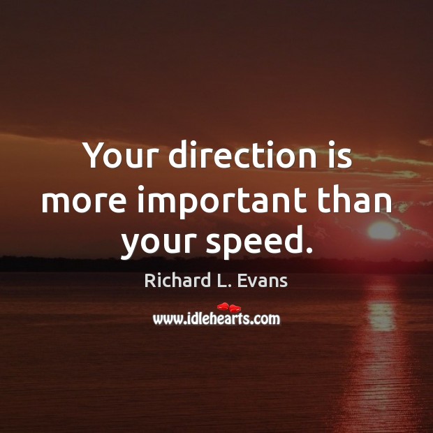 Your direction is more important than your speed. Richard L. Evans Picture Quote