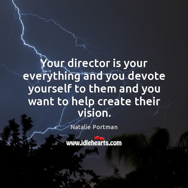 Your director is your everything and you devote yourself to them and Natalie Portman Picture Quote