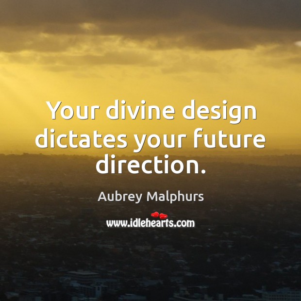 Your divine design dictates your future direction. Aubrey Malphurs Picture Quote