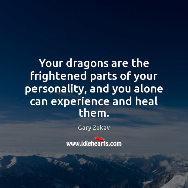 Your dragons are the frightened parts of your personality, and you alone Gary Zukav Picture Quote
