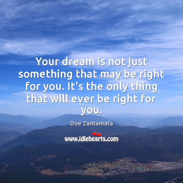 Your dream is not just something that may be right for you. Doe Zantamata Picture Quote