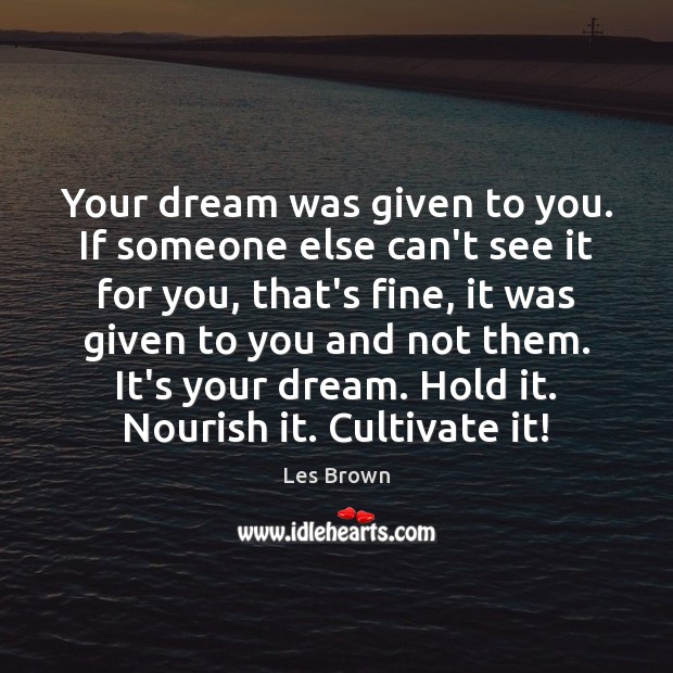 Your dream was given to you. If someone else can’t see it Les Brown Picture Quote
