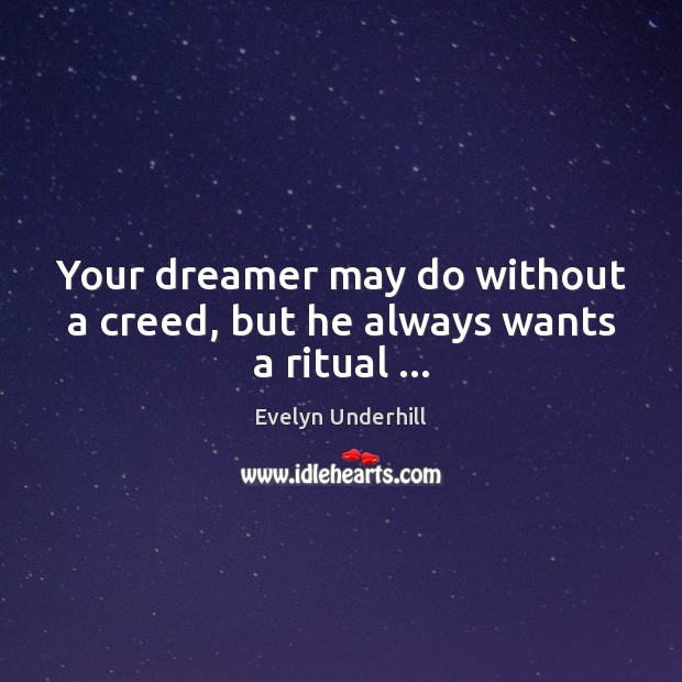 Your dreamer may do without a creed, but he always wants a ritual … Image
