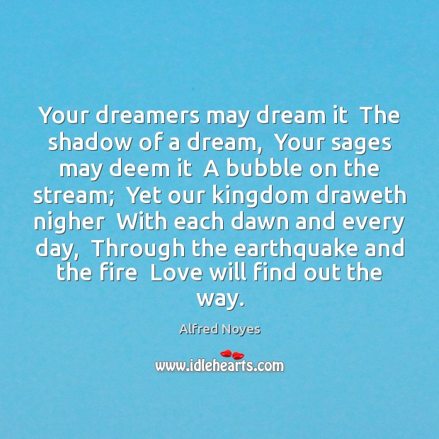 Your dreamers may dream it  The shadow of a dream,  Your sages Image