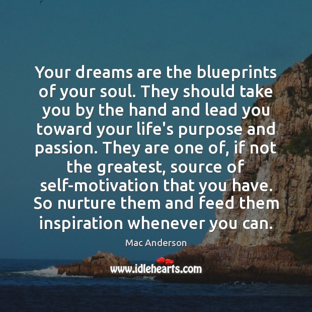 Your dreams are the blueprints of your soul. They should take you Mac Anderson Picture Quote