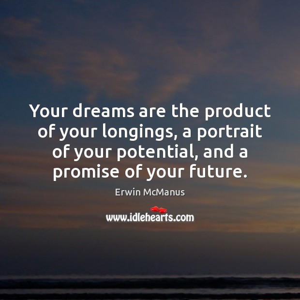 Your dreams are the product of your longings, a portrait of your Image