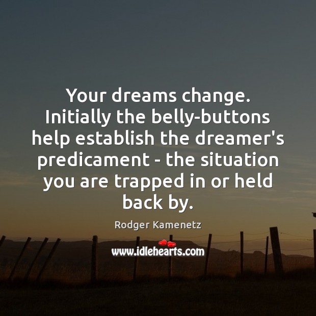 Your dreams change. Initially the belly-buttons help establish the dreamer’s predicament – Image