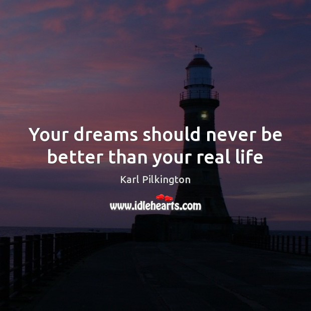 Your dreams should never be better than your real life Real Life Quotes Image
