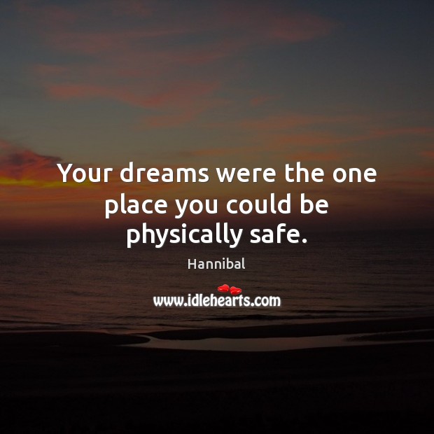 Your dreams were the one place you could be physically safe. Hannibal Picture Quote