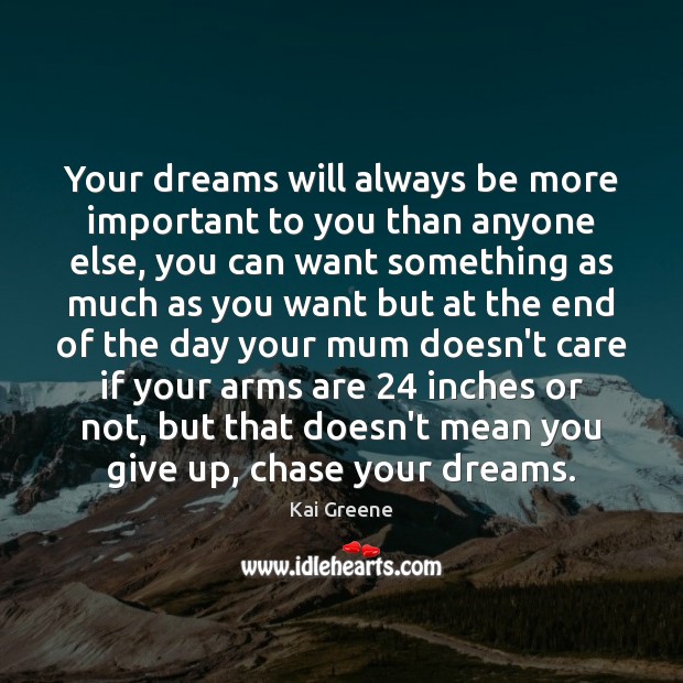 Your dreams will always be more important to you than anyone else, Kai Greene Picture Quote