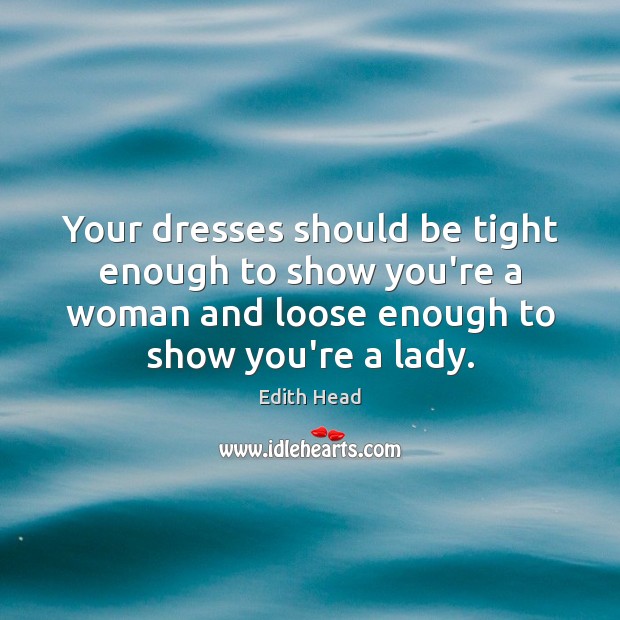 Your dresses should be tight enough to show you’re a woman and Image