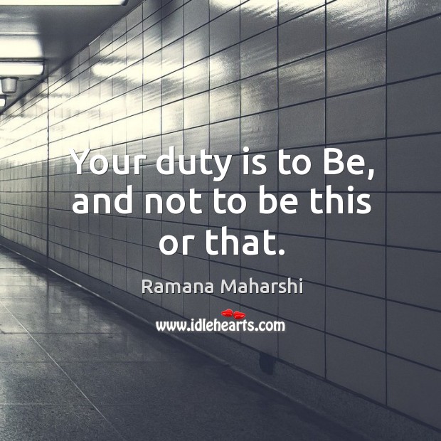 Your duty is to Be, and not to be this or that. Ramana Maharshi Picture Quote