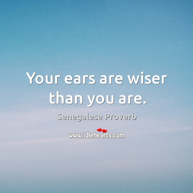 Your ears are wiser than you are. Senegalese Proverbs Image